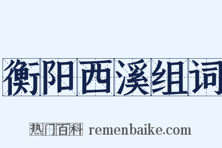 衡阳西溪组词是什么意思的图片